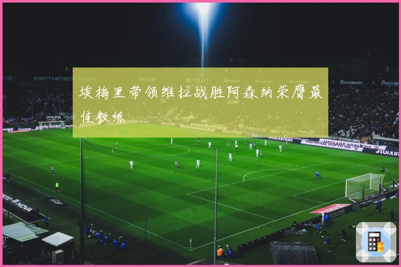 埃梅里带领维拉战胜阿森纳荣膺最佳教练