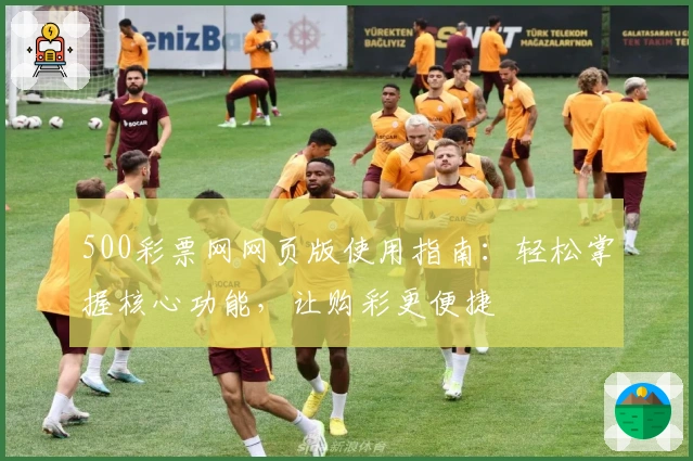 500彩票网网页版使用指南:轻松掌握核心功能,让购彩更便捷